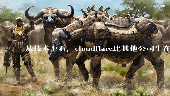 从技术上看，cloudflare比其他公司牛在哪儿？