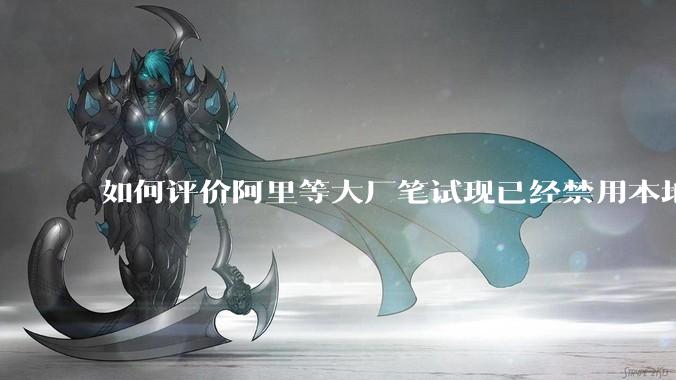 如何评价阿里等大厂笔试现已经禁用本地IDE？