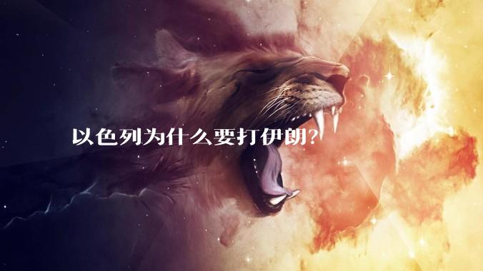 以色列为什么要打伊朗？