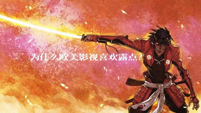 为什么欧美影视喜欢露点？